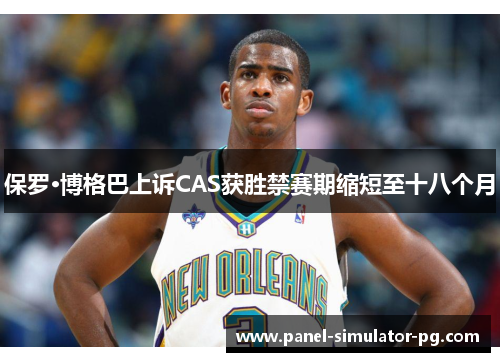 保罗·博格巴上诉CAS获胜禁赛期缩短至十八个月 保罗·博格巴上诉CAS获胜禁赛期缩短至十八个月