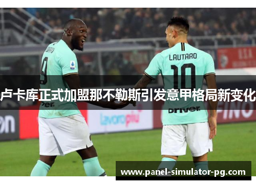 卢卡库正式加盟那不勒斯引发意甲格局新变化 卢卡库正式加盟那不勒斯引发意甲格局新变化