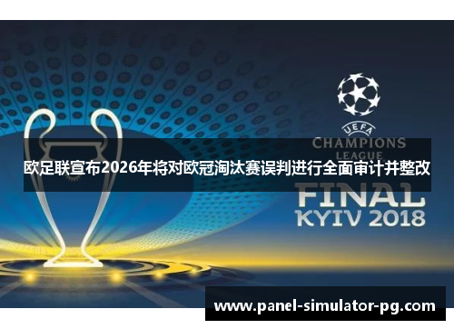 欧足联宣布2026年将对欧冠淘汰赛误判进行全面审计并整改 欧足联宣布2026年将对欧冠淘汰赛误判进行全面审计并整改