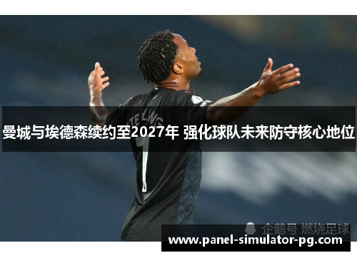 曼城与埃德森续约至2027年 强化球队未来防守核心地位