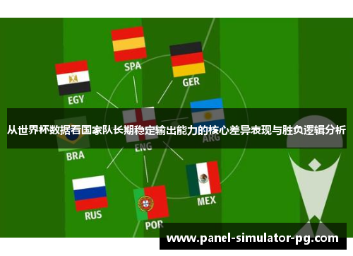 从世界杯数据看国家队长期稳定输出能力的核心差异表现与胜负逻辑分析 从世界杯数据看国家队长期稳定输出能力的核心差异表现与胜负逻辑分析