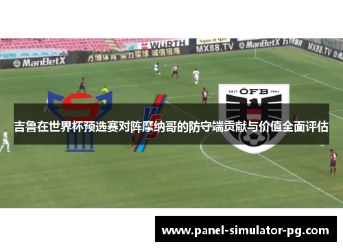 吉鲁在世界杯预选赛对阵摩纳哥的防守端贡献与价值全面评估