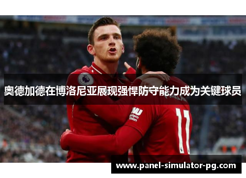 奥德加德在博洛尼亚展现强悍防守能力成为关键球员