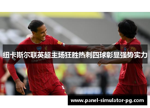 纽卡斯尔联英超主场狂胜热刺四球彰显强势实力 纽卡斯尔联英超主场狂胜热刺四球彰显强势实力